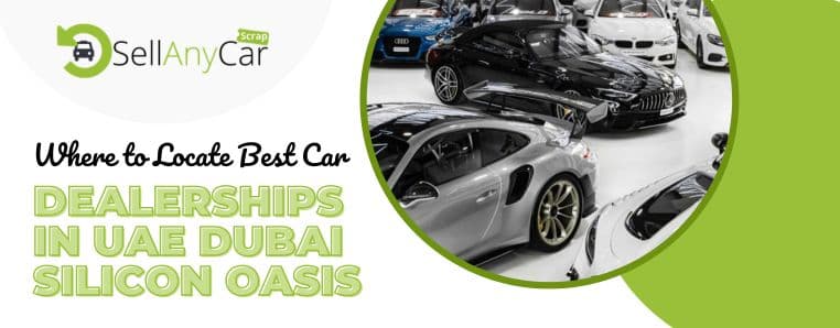 Where to Locate Best Car Dealerships in UAE Dubai Silicon Oasis? Where to Locate Best Car Dealerships in UAE Dubai Silicon Oasis?