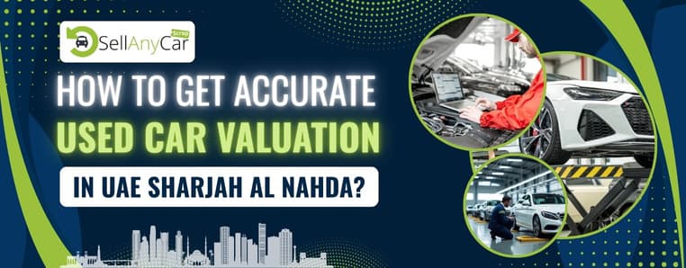 How to Get an Accurate Used Car Valuation in the UAE, Sharjah, Al Nahda? How to Get an Accurate Used Car Valuation in the UAE, Sharjah, Al Nahda?